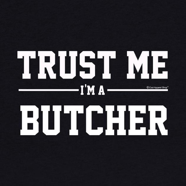 Trust Me Im A Butcher. Cool Gift Idea For Friend by CoolApparelShop